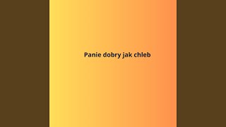 Panie dobry jak chleb