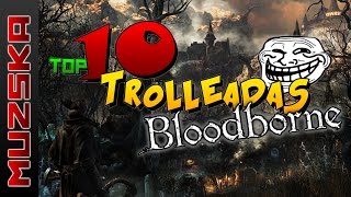 TOP 10 TROLLEADAS EN BLOODBORNE