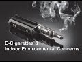 Electronic Cigarettes & Indoor Environmental Concerns