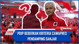 🔴 PDIP Beberkan Kriteria Cawapres Pendamping Ganjar hingga Singgung Politik Identitas