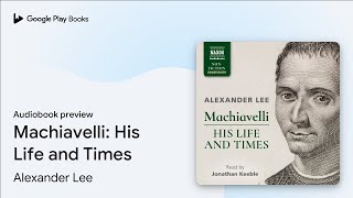 Machiavelli: His Life and Times by Alexander Lee · Audiobook preview