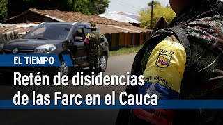 Disidencias de las Farc realizan retén en la vía Corinto - El Palo, en el Cauca | El Tiempo
