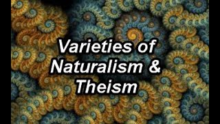 Varieties of Naturalism \u0026 Theism