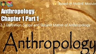 Anthropology Chapter 1 | Part 1 --------------| Definition, Scope and Subject Matter of Anthropology