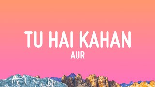 AUR - Tu hai kahan (Lyrics)