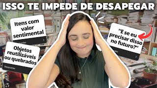 5 COISAS QUE TE IMPEDEM DE COMEÇAR A DESAPEGAR | COMO DESAPEGAR DE OBJETOS AFETIVOS E OUTROS