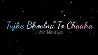 Tujhe Bhoolna Toh Chaaha | Jubin Nautiyal | Lyrics Video | Full Song | Latest Song 2021