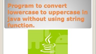 program to convert lowercase to uppercase in java without using string function
