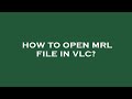 How to open mrl file in vlc?