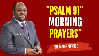 DR. MYLES MUNROE’S UPLIFTING MORNING PRAYERS WITH PSALM 91 | Start your DAY RIGHT | MYLES MUNROE