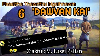 DAWVAN KAI - 6 ( Pasaltha Thawnthu Ngaihnawm) Ziaktu : M. Lusei Palian