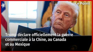 Trump déclare officiellement la guerre commerciale à la Chine, au Canada et au Mexique