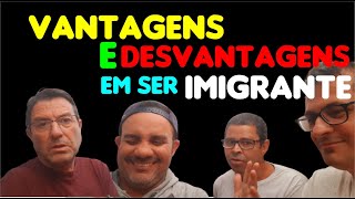 VANTAGENS E DESVANTAGENS EM SER IMIGRANTE