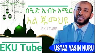 ሰዒድ ኢብኑ  አሚር አል ጁመህዩ በኡስታዝ ያሲን ኑሩ said ibnu amir Al jumehyu by ustaz yasin nure EKU TUBE