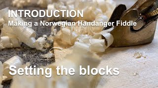 Making a Norwegian Hardanger Fiddle  Introduction  Setting the Blocks
