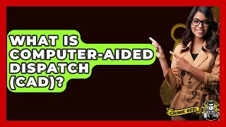 What Is Computer-Aided Dispatch (CAD)? - The Crime Reel