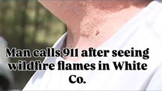 White County man calls 911 when he sees wildfire flames