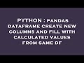 PYTHON : pandas dataframe create new columns and fill with calculated values from same df