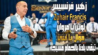 زهير فرنسيس - لوين يا مروان - موال يا ابني - تبقى بلدنا بالحمام مسيجه | Zuhair Francis