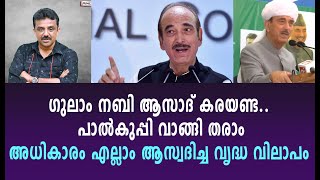 ഗുലാം നബി ആസാദ് കരയണ്ട.. പാൽകുപ്പി വാങ്ങി തരാംഅധികാരം എല്ലാം ആസ്വദിച്ച വൃദ്ധ വിലാപം