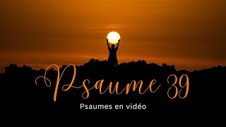 « Psaumes 39 » Les psaumes en vidéo | Ancien Testament / La bible Louis Segond | @Psaumesenvidéo