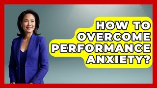 How To Overcome Performance Anxiety? - The Personal Growth Path