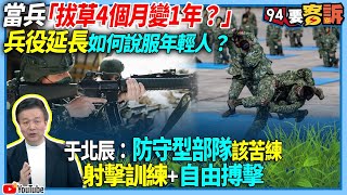 【94要客訴】當兵「拔草4個月變1年？」兵役延長如何說服年輕人？于北辰：防守型部隊該苦練！射擊訓練+自由搏擊