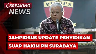 BREAKING NEWS - Jampidsus Kejagung Update Penyidikan Dugaan Suap Hakim PN Surabaya