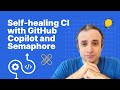 Self-healing CI with GitHub Copilot and Semaphore