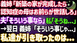 義姉「新築の家が完成したら認知症の母親の面倒見なさいw」夫「そういう事なら」私「そうね…」→翌日、義姉「そういう事じゃ...」私達が引き取ったのは...