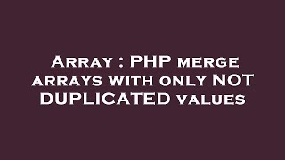 Array : PHP merge arrays with only NOT DUPLICATED values