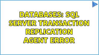 Databases: SQL Server transaction replication agent error