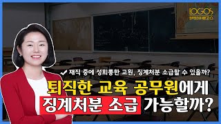 [교원소청 / 정년퇴임] 정년퇴임한 교육공무원에게 소급하여 징계처분을 내리는 것이 가능할까?