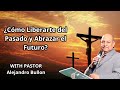 Sermónes de Alejandro Bullón 2024 -¿Cómo Liberarte del Pasado y Abrazar el Futuro?