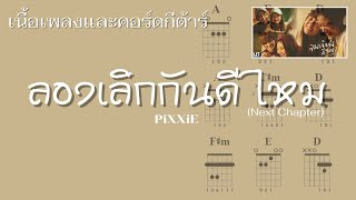 [ เนื้อเพลงและคอร์ดกีต้าร์ ]  PiXXiE - ลองเลิกกันดีไหม (Next Chapter)