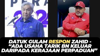 DATUK GULAM RESPON ZAHID - “ADA USAHA TARIK BN KELUAR DARIPADA KERAJAAN PERPADUAN”