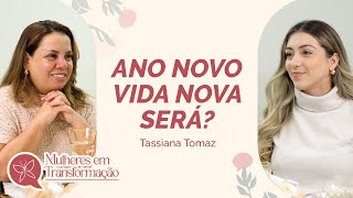 Ano novo, vida nova! Será? - Com Tassiana Tomaz - Mulheres em Transformação