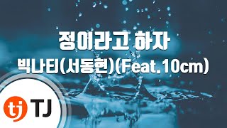 [TJ노래방] 정이라고하자 - 빅나티(서동현)(Feat.10cm) / TJ Karaoke