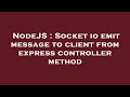 NodeJS : Socket io emit message to client from express controller method