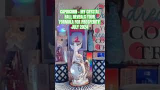 CAPRICORN - MY CRYSTAL BALL REVEALS YOUR FORMULA FOR PROSPERITY! JULY 2024