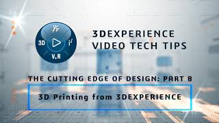 3DEXPERIENCE TECH TIP: Cutting Edge of Design: Part 8 - 3D Printing from 3DEXPERIENCE