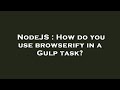 NodeJS : How do you use browserify in a Gulp task?