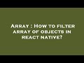 Array : How to filter array of objects in react native?