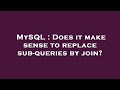 MySQL : Does it make sense to replace sub-queries by join?