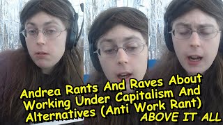 Andrea Rants And Raves About Working Under Capitalism And Alternatives (Anti Work Rant)