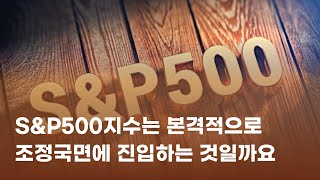 S\u0026P500지수는 이제 본격적으로 조정국면에 진입하는 것일까요?