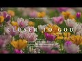 CLOSER TO GOD 🎹 Worship Music 🙇🏽‍♂️ Gentle Instrumental Church Hymns to Calm the Soul