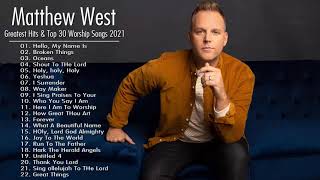 Matthew West Greatest Hits Playlist \u0026 Top 30 Best Christian Worship Music 2021 | Worship Songs 2021