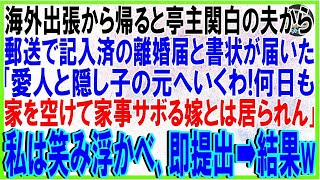 【スカッとする話】海外出張から帰ると亭主関白の夫から郵送で記入済の離婚届と書状が届いた「愛人と隠し子の元へいくわ！何日も家を空けて家事サボる嫁とは居てらんねぇ！」笑み浮かべ即役所へ提出➡結果【修羅場】