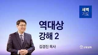 [소망교회] 역대상 강해(2) / 대상 1:5~27 / 새벽기도회 / 김경진 목사 / 20230614